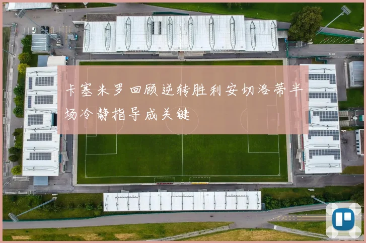 卡塞米罗回顾逆转胜利安切洛蒂半场冷静指导成关键