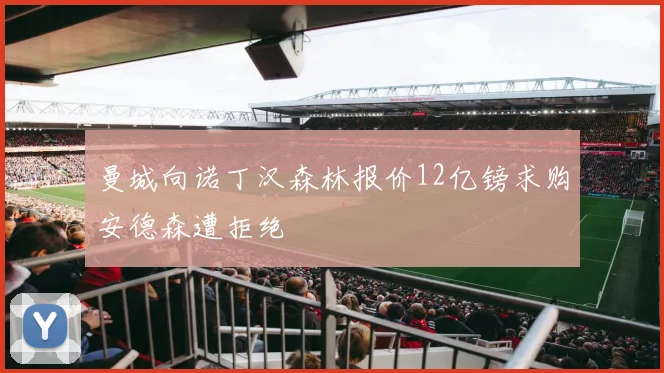 曼城向诺丁汉森林报价12亿镑求购安德森遭拒绝