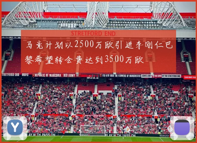 马竞计划以2500万欧引进李刚仁巴黎希望转会费达到3500万欧